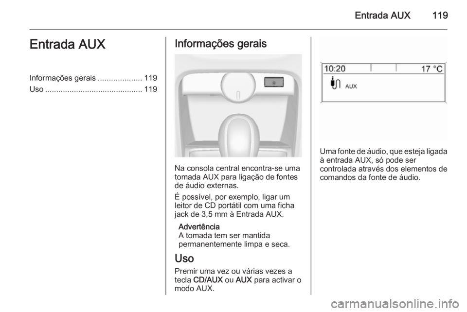 OPEL ASTRA J 2014.5 Manual de Informação e Lazer (in Portugues) Entrada AUX119Entrada AUXInformações gerais....................119
Uso ............................................ 119Informações gerais
Na consola central encontra-se uma
tomada AUX para ligaç OPEL ASTRA J 2014.5 Manual de Informação e Lazer (in Portugues) Entrada AUX119Entrada AUXInformações gerais....................119
Uso ............................................ 119Informações gerais
Na consola central encontra-se uma
tomada AUX para ligaç