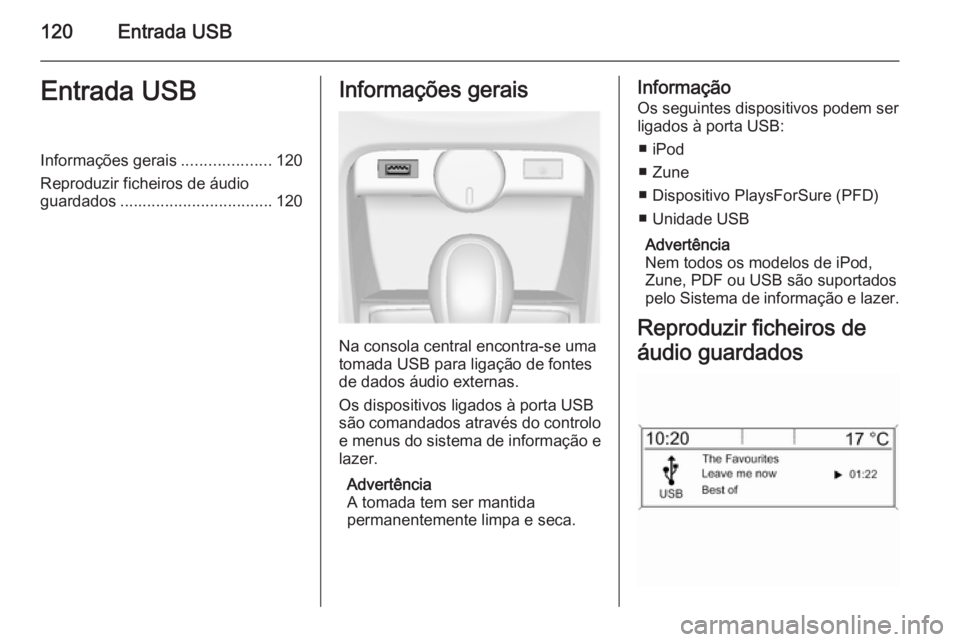 OPEL ASTRA J 2014.5 Manual de Informação e Lazer (in Portugues) 120Entrada USBEntrada USBInformações gerais....................120
Reproduzir ficheiros de áudio
guardados .................................. 120Informações gerais
Na consola central encontra-se OPEL ASTRA J 2014.5 Manual de Informação e Lazer (in Portugues) 120Entrada USBEntrada USBInformações gerais....................120
Reproduzir ficheiros de áudio
guardados .................................. 120Informações gerais
Na consola central encontra-se