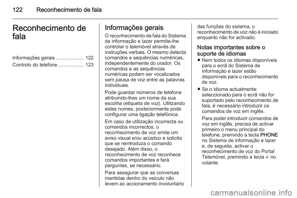 OPEL ASTRA J 2014.5 Manual de Informação e Lazer (in Portugues) 122Reconhecimento de falaReconhecimento de
falaInformações gerais ....................122
Controlo do telefone ..................123Informações gerais
O reconhecimento de fala do Sistema de inform OPEL ASTRA J 2014.5 Manual de Informação e Lazer (in Portugues) 122Reconhecimento de falaReconhecimento de
falaInformações gerais ....................122
Controlo do telefone ..................123Informações gerais
O reconhecimento de fala do Sistema de inform