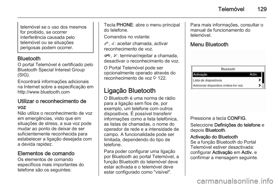 OPEL ASTRA J 2014.5 Manual de Informação e Lazer (in Portugues) Telemóvel129telemóvel se o uso dos mesmos
for proibido, se ocorrer
interferência causada pelo
telemóvel ou se situações
perigosas podem ocorrer.
Bluetooth
O portal Telemóvel é certificado pelo OPEL ASTRA J 2014.5 Manual de Informação e Lazer (in Portugues) Telemóvel129telemóvel se o uso dos mesmos
for proibido, se ocorrer
interferência causada pelo
telemóvel ou se situações
perigosas podem ocorrer.
Bluetooth
O portal Telemóvel é certificado pelo