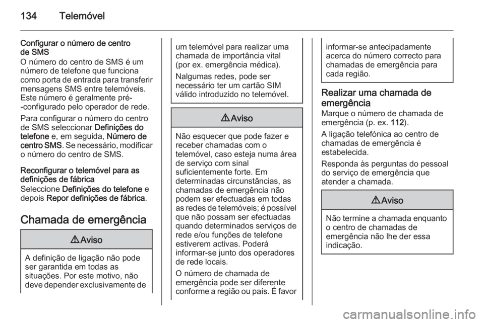 OPEL ASTRA J 2014.5 Manual de Informação e Lazer (in Portugues) 134Telemóvel
Configurar o número de centro
de SMS
O número do centro de SMS é um
número de telefone que funciona
como porta de entrada para transferir mensagens SMS entre telemóveis.
Este númer OPEL ASTRA J 2014.5 Manual de Informação e Lazer (in Portugues) 134Telemóvel
Configurar o número de centro
de SMS
O número do centro de SMS é um
número de telefone que funciona
como porta de entrada para transferir mensagens SMS entre telemóveis.
Este númer
