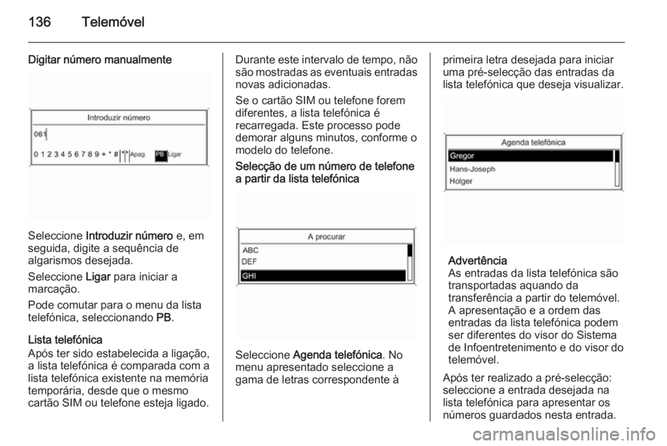 OPEL ASTRA J 2014.5 Manual de Informação e Lazer (in Portugues) 136Telemóvel
Digitar número manualmente
Seleccione Introduzir número e, em
seguida, digite a sequência de
algarismos desejada.
Seleccione Ligar para iniciar a
marcação.
Pode comutar para o men OPEL ASTRA J 2014.5 Manual de Informação e Lazer (in Portugues) 136Telemóvel
Digitar número manualmente
Seleccione Introduzir número e, em
seguida, digite a sequência de
algarismos desejada.
Seleccione Ligar para iniciar a
marcação.
Pode comutar para o men