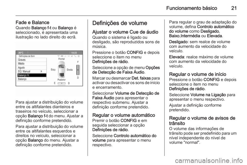 OPEL ASTRA J 2014.5  Manual de Informação e Lazer (in Portugues) Funcionamento básico21
Fade e BalanceQuando  Balanço f-t  ou Balanço  é
seleccionado, é apresentada uma ilustração no lado direito do ecrã.
Para ajustar a distribuição do volume
entre os alt