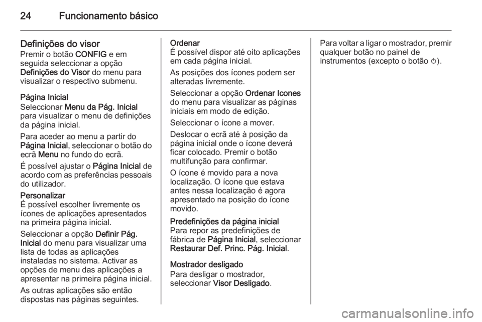 OPEL ASTRA J 2014.5  Manual de Informação e Lazer (in Portugues) 24Funcionamento básico
Definições do visor
Premir o botão  CONFIG e em
seguida seleccionar a opção
Definições do Visor  do menu para
visualizar o respectivo submenu.
Página Inicial
Selecciona