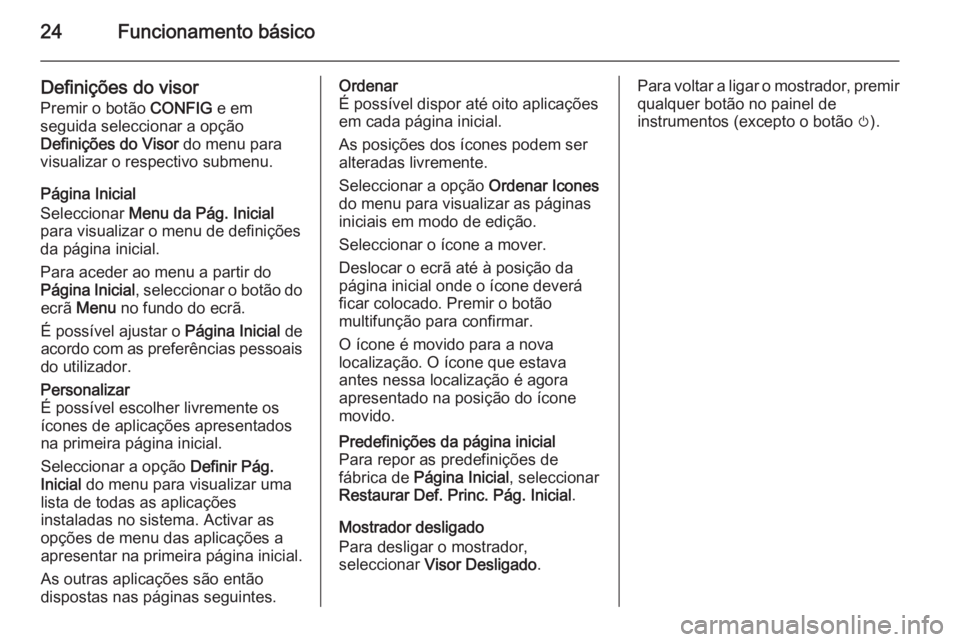 OPEL ASTRA J 2014.5 Manual de Informação e Lazer (in Portugues) 24Funcionamento básico
Definições do visor
Premir o botão CONFIG e em
seguida seleccionar a opção
Definições do Visor do menu para
visualizar o respectivo submenu.
Página Inicial
Selecciona OPEL ASTRA J 2014.5 Manual de Informação e Lazer (in Portugues) 24Funcionamento básico
Definições do visor
Premir o botão CONFIG e em
seguida seleccionar a opção
Definições do Visor do menu para
visualizar o respectivo submenu.
Página Inicial
Selecciona