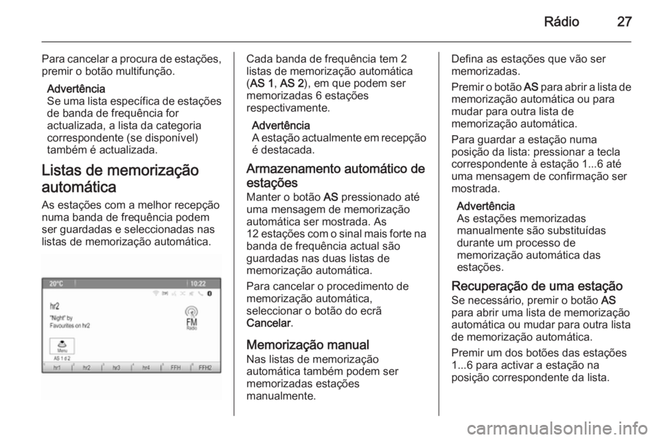 OPEL ASTRA J 2014.5  Manual de Informação e Lazer (in Portugues) Rádio27
Para cancelar a procura de estações,premir o botão multifunção.
Advertência
Se uma lista específica de estações
de banda de frequência for
actualizada, a lista da categoria
correspo