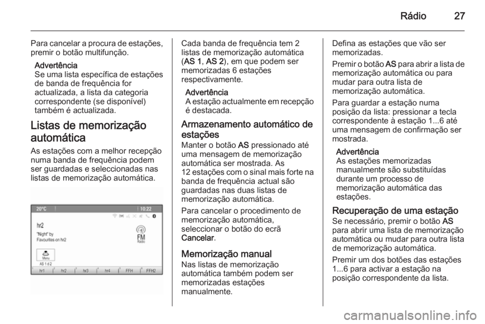 OPEL ASTRA J 2014.5 Manual de Informação e Lazer (in Portugues) Rádio27
Para cancelar a procura de estações,premir o botão multifunção.
Advertência
Se uma lista específica de estações
de banda de frequência for
actualizada, a lista da categoria
correspo OPEL ASTRA J 2014.5 Manual de Informação e Lazer (in Portugues) Rádio27
Para cancelar a procura de estações,premir o botão multifunção.
Advertência
Se uma lista específica de estações
de banda de frequência for
actualizada, a lista da categoria
correspo