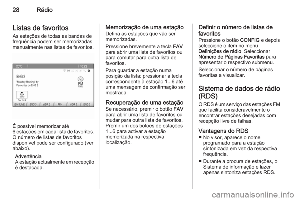 OPEL ASTRA J 2014.5  Manual de Informação e Lazer (in Portugues) 28RádioListas de favoritosAs estações de todas as bandas defrequência podem ser memorizadas
manualmente nas listas de favoritos.
É possível memorizar até
6 estações em cada lista de favoritos
