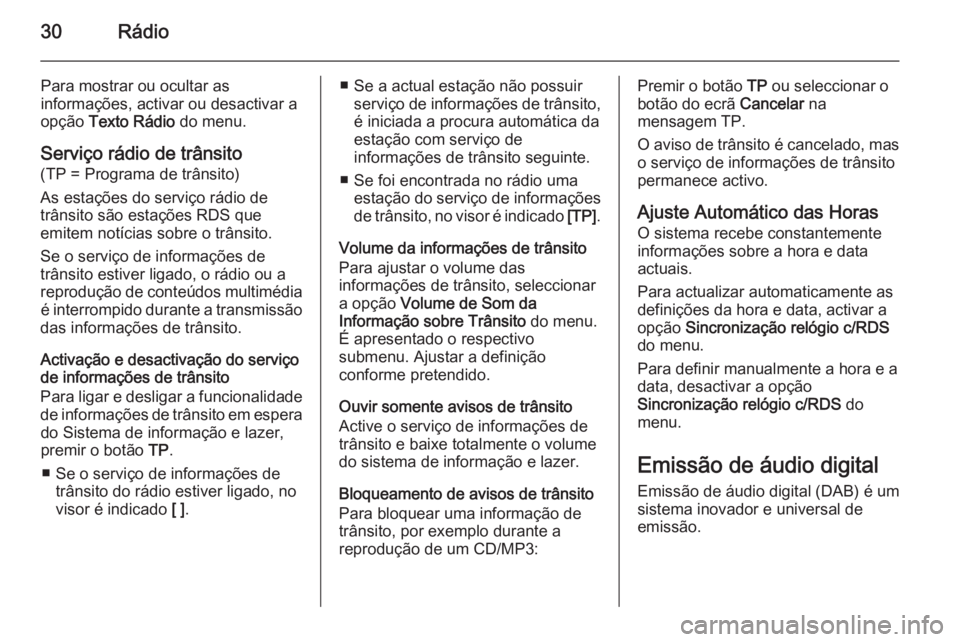 OPEL ASTRA J 2014.5  Manual de Informação e Lazer (in Portugues) 30Rádio
Para mostrar ou ocultar as
informações, activar ou desactivar a
opção  Texto Rádio  do menu.
Serviço rádio de trânsito
(TP = Programa de trânsito)
As estações do serviço rádio de