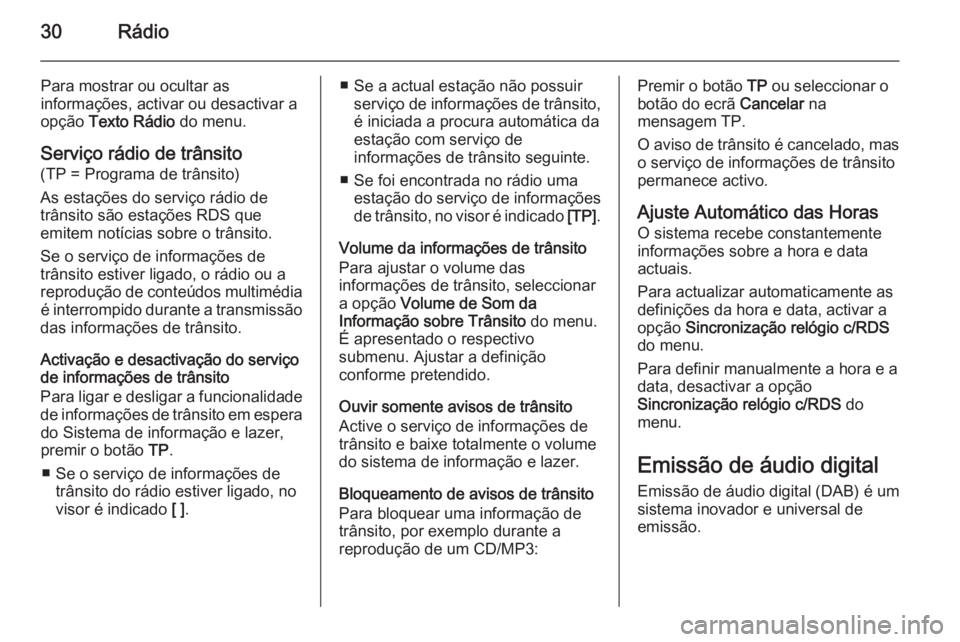 OPEL ASTRA J 2014.5 Manual de Informação e Lazer (in Portugues) 30Rádio
Para mostrar ou ocultar as
informações, activar ou desactivar a
opção Texto Rádio do menu.
Serviço rádio de trânsito
(TP = Programa de trânsito)
As estações do serviço rádio de OPEL ASTRA J 2014.5 Manual de Informação e Lazer (in Portugues) 30Rádio
Para mostrar ou ocultar as
informações, activar ou desactivar a
opção Texto Rádio do menu.
Serviço rádio de trânsito
(TP = Programa de trânsito)
As estações do serviço rádio de