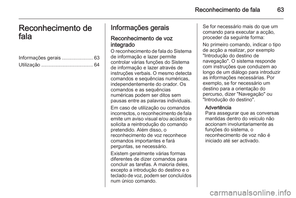 OPEL ASTRA J 2014.5 Manual de Informação e Lazer (in Portugues) Reconhecimento de fala63Reconhecimento de
falaInformações gerais ......................63
Utilização ..................................... 64Informações gerais
Reconhecimento de voz
integrado O OPEL ASTRA J 2014.5 Manual de Informação e Lazer (in Portugues) Reconhecimento de fala63Reconhecimento de
falaInformações gerais ......................63
Utilização ..................................... 64Informações gerais
Reconhecimento de voz
integrado O