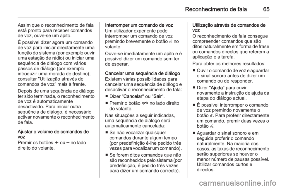 OPEL ASTRA J 2014.5 Manual de Informação e Lazer (in Portugues) Reconhecimento de fala65
Assim que o reconhecimento de fala
está pronto para receber comandos
de voz, ouve-se um apito.
É possível dizer agora um comando
de voz para iniciar directamente uma
funç OPEL ASTRA J 2014.5 Manual de Informação e Lazer (in Portugues) Reconhecimento de fala65
Assim que o reconhecimento de fala
está pronto para receber comandos
de voz, ouve-se um apito.
É possível dizer agora um comando
de voz para iniciar directamente uma
funç