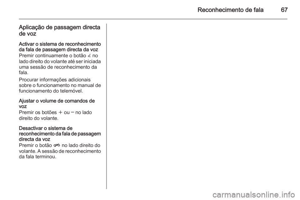OPEL ASTRA J 2014.5 Manual de Informação e Lazer (in Portugues) Reconhecimento de fala67
Aplicação de passagem directade voz
Activar o sistema de reconhecimento da fala de passagem directa da voz
Premir continuamente o botão w no
lado direito do volante até s OPEL ASTRA J 2014.5 Manual de Informação e Lazer (in Portugues) Reconhecimento de fala67
Aplicação de passagem directade voz
Activar o sistema de reconhecimento da fala de passagem directa da voz
Premir continuamente o botão w no
lado direito do volante até s