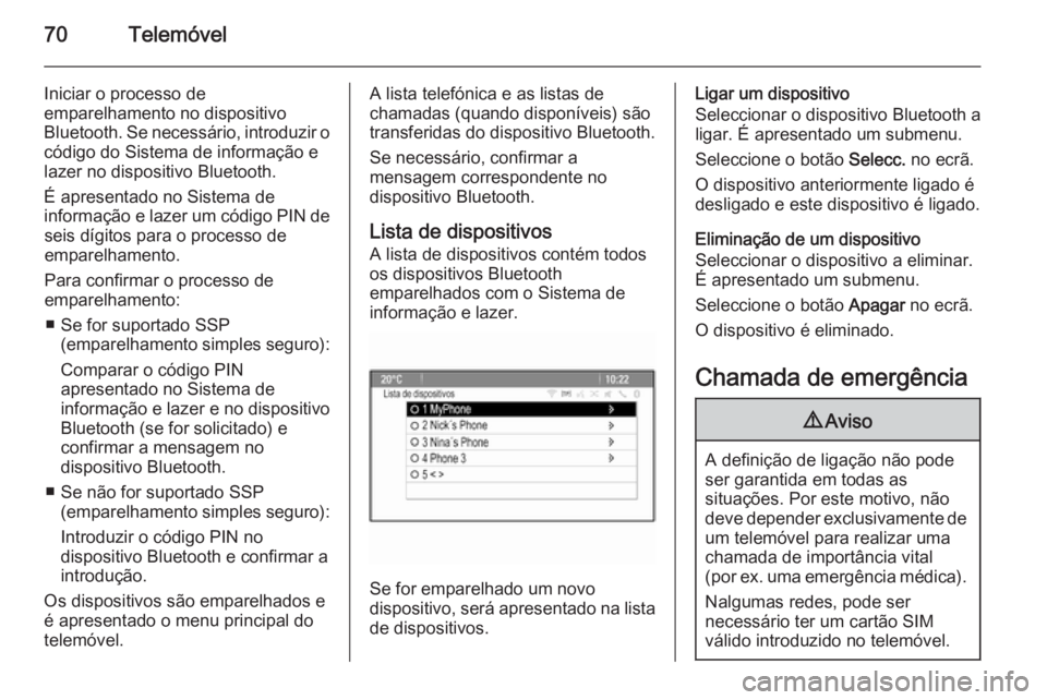 OPEL ASTRA J 2014.5 Manual de Informação e Lazer (in Portugues) 70Telemóvel
Iniciar o processo de
emparelhamento no dispositivo
Bluetooth. Se necessário, introduzir o código do Sistema de informação e
lazer no dispositivo Bluetooth.
É apresentado no Sistema OPEL ASTRA J 2014.5 Manual de Informação e Lazer (in Portugues) 70Telemóvel
Iniciar o processo de
emparelhamento no dispositivo
Bluetooth. Se necessário, introduzir o código do Sistema de informação e
lazer no dispositivo Bluetooth.
É apresentado no Sistema
