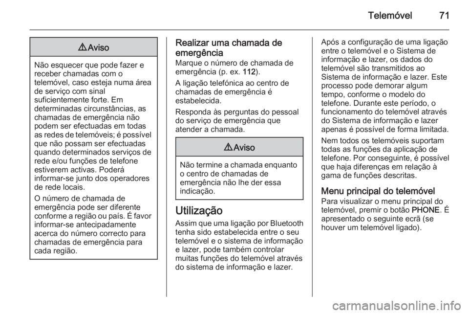 OPEL ASTRA J 2014.5 Manual de Informação e Lazer (in Portugues) Telemóvel719Aviso
Não esquecer que pode fazer e
receber chamadas com o
telemóvel, caso esteja numa área
de serviço com sinal
suficientemente forte. Em
determinadas circunstâncias, as
chamadas de OPEL ASTRA J 2014.5 Manual de Informação e Lazer (in Portugues) Telemóvel719Aviso
Não esquecer que pode fazer e
receber chamadas com o
telemóvel, caso esteja numa área
de serviço com sinal
suficientemente forte. Em
determinadas circunstâncias, as
chamadas de
