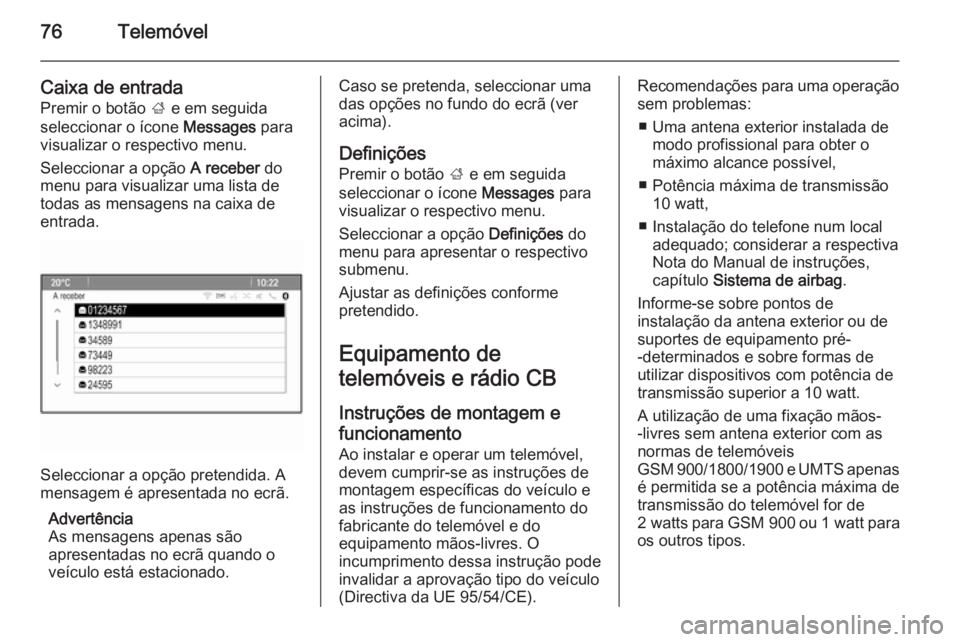 OPEL ASTRA J 2014.5 Manual de Informação e Lazer (in Portugues) 76Telemóvel
Caixa de entradaPremir o botão ; e em seguida
seleccionar o ícone Messages para
visualizar o respectivo menu.
Seleccionar a opção A receber do
menu para visualizar uma lista de tod OPEL ASTRA J 2014.5 Manual de Informação e Lazer (in Portugues) 76Telemóvel
Caixa de entradaPremir o botão ; e em seguida
seleccionar o ícone Messages para
visualizar o respectivo menu.
Seleccionar a opção A receber do
menu para visualizar uma lista de tod