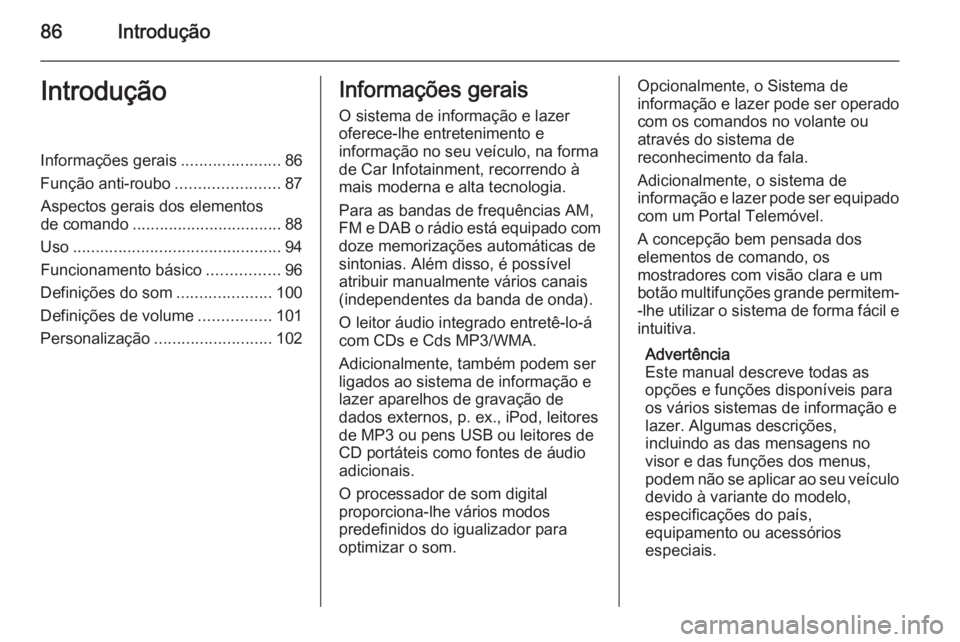 OPEL ASTRA J 2014.5 Manual de Informação e Lazer (in Portugues) 86IntroduçãoIntroduçãoInformações gerais......................86
Função anti-roubo .......................87
Aspectos gerais dos elementos
de comando ................................. 88
Uso . OPEL ASTRA J 2014.5 Manual de Informação e Lazer (in Portugues) 86IntroduçãoIntroduçãoInformações gerais......................86
Função anti-roubo .......................87
Aspectos gerais dos elementos
de comando ................................. 88
Uso .