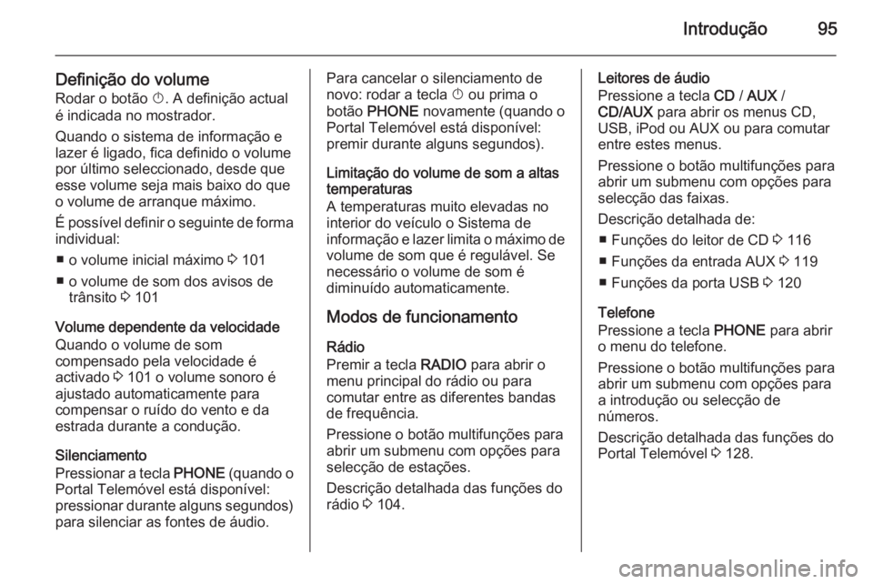 OPEL ASTRA J 2014.5 Manual de Informação e Lazer (in Portugues) Introdução95
Definição do volumeRodar o botão X. A definição actual
é indicada no mostrador.
Quando o sistema de informação e
lazer é ligado, fica definido o volume
por último seleccionad OPEL ASTRA J 2014.5 Manual de Informação e Lazer (in Portugues) Introdução95
Definição do volumeRodar o botão X. A definição actual
é indicada no mostrador.
Quando o sistema de informação e
lazer é ligado, fica definido o volume
por último seleccionad