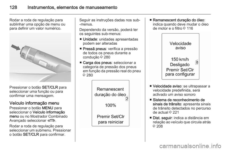 OPEL ASTRA J 2014.5  Manual de Instruções (in Portugues) 128Instrumentos, elementos de manuseamento
Rodar a roda de regulação para
sublinhar uma opção de menu ou
para definir um valor numérico.
Pressionar o botão  SET/CLR para
seleccionar uma função