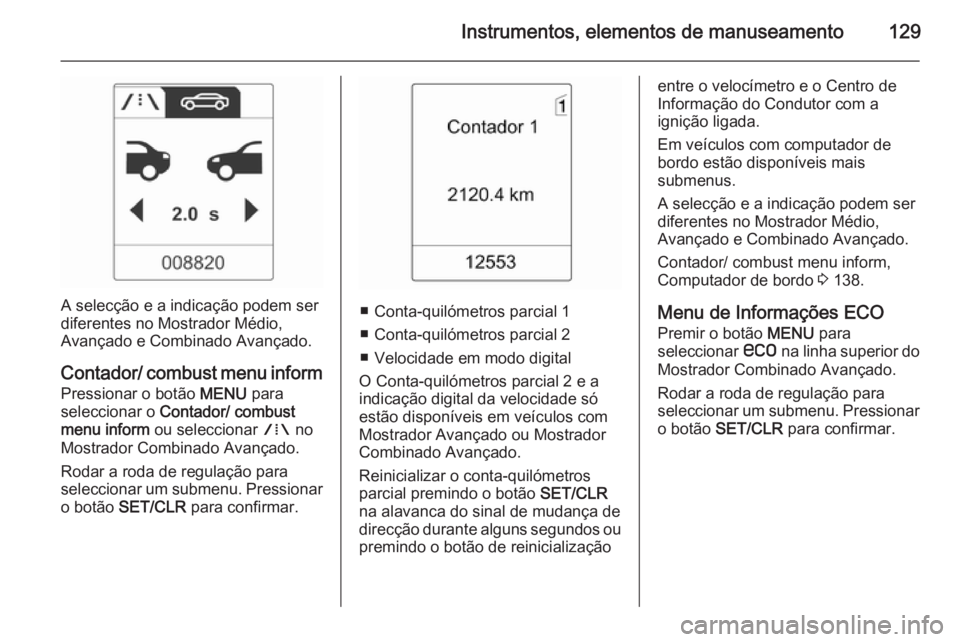 OPEL ASTRA J 2014.5 Manual de Instruções (in Portugues) Instrumentos, elementos de manuseamento129
A selecção e a indicação podem ser
diferentes no Mostrador Médio,
Avançado e Combinado Avançado.
Contador/ combust menu inform Pressionar o botão ME OPEL ASTRA J 2014.5 Manual de Instruções (in Portugues) Instrumentos, elementos de manuseamento129
A selecção e a indicação podem ser
diferentes no Mostrador Médio,
Avançado e Combinado Avançado.
Contador/ combust menu inform Pressionar o botão ME