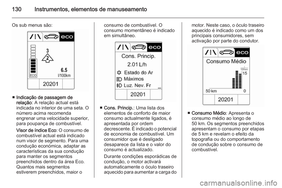 OPEL ASTRA J 2014.5 Manual de Instruções (in Portugues) 130Instrumentos, elementos de manuseamento
Os sub menus são:
■Indicação de passagem de
relação : A relação actual está
indicada no interior de uma seta. O
número acima recomenda
engrenar um OPEL ASTRA J 2014.5 Manual de Instruções (in Portugues) 130Instrumentos, elementos de manuseamento
Os sub menus são:
■Indicação de passagem de
relação : A relação actual está
indicada no interior de uma seta. O
número acima recomenda
engrenar um