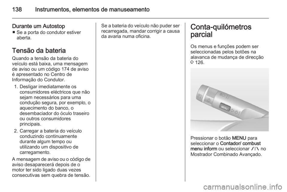 OPEL ASTRA J 2014.5 Manual de Instruções (in Portugues) 138Instrumentos, elementos de manuseamento
Durante um Autostop■ Se a porta do condutor estiver aberta.
Tensão da bateria Quando a tensão da bateria do
veículo está baixa, uma mensagem
de aviso o OPEL ASTRA J 2014.5 Manual de Instruções (in Portugues) 138Instrumentos, elementos de manuseamento
Durante um Autostop■ Se a porta do condutor estiver aberta.
Tensão da bateria Quando a tensão da bateria do
veículo está baixa, uma mensagem
de aviso o