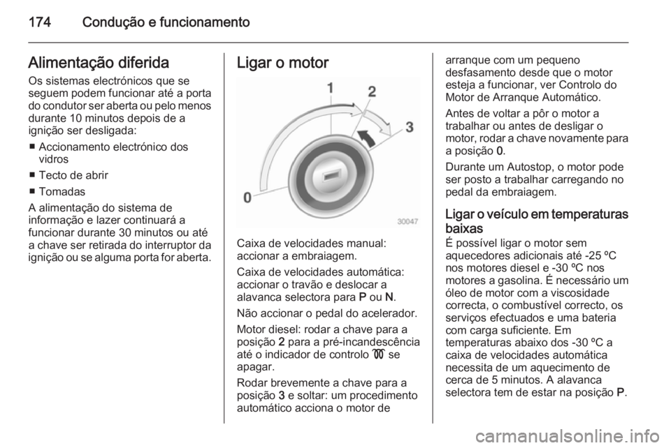 OPEL ASTRA J 2014.5 Manual de Instruções (in Portugues) 174Condução e funcionamentoAlimentação diferidaOs sistemas electrónicos que se
seguem podem funcionar até a porta
do condutor ser aberta ou pelo menos durante 10 minutos depois de a
ignição se OPEL ASTRA J 2014.5 Manual de Instruções (in Portugues) 174Condução e funcionamentoAlimentação diferidaOs sistemas electrónicos que se
seguem podem funcionar até a porta
do condutor ser aberta ou pelo menos durante 10 minutos depois de a
ignição se