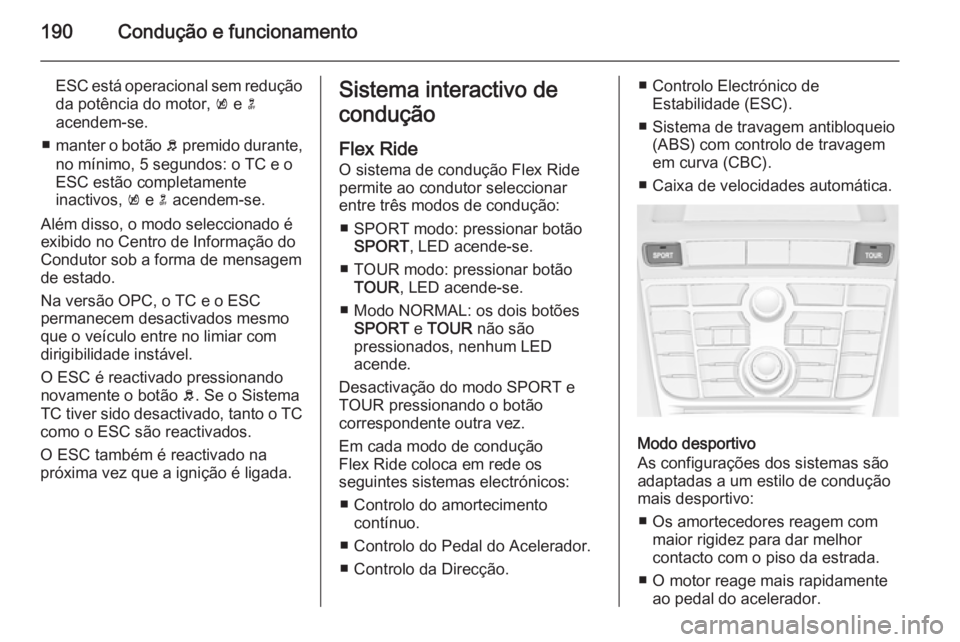 OPEL ASTRA J 2014.5 Manual de Instruções (in Portugues) 190Condução e funcionamento
ESC está operacional sem reduçãoda potência do motor, k e n
acendem-se.
■ manter o botão b premido durante,
no mínimo, 5 segundos: o TC e o
ESC estão completa OPEL ASTRA J 2014.5 Manual de Instruções (in Portugues) 190Condução e funcionamento
ESC está operacional sem reduçãoda potência do motor, k e n
acendem-se.
■ manter o botão b premido durante,
no mínimo, 5 segundos: o TC e o
ESC estão completa