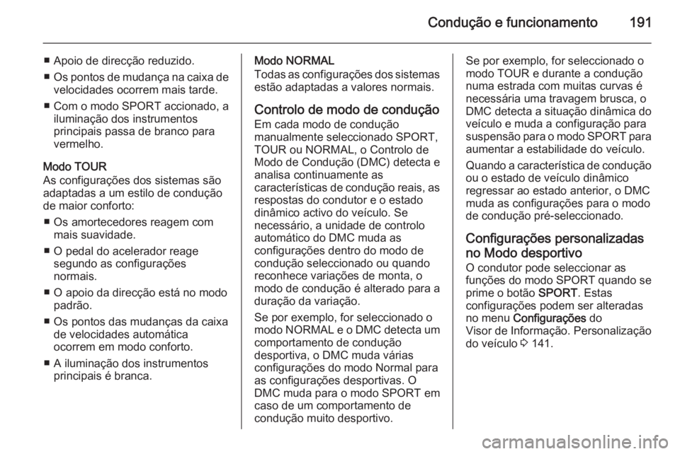 OPEL ASTRA J 2014.5 Manual de Instruções (in Portugues) Condução e funcionamento191
■ Apoio de direcção reduzido.
■ Os pontos de mudança na caixa de
velocidades ocorrem mais tarde.
■ Com o modo SPORT accionado, a iluminação dos instrumentos
pr OPEL ASTRA J 2014.5 Manual de Instruções (in Portugues) Condução e funcionamento191
■ Apoio de direcção reduzido.
■ Os pontos de mudança na caixa de
velocidades ocorrem mais tarde.
■ Com o modo SPORT accionado, a iluminação dos instrumentos
pr