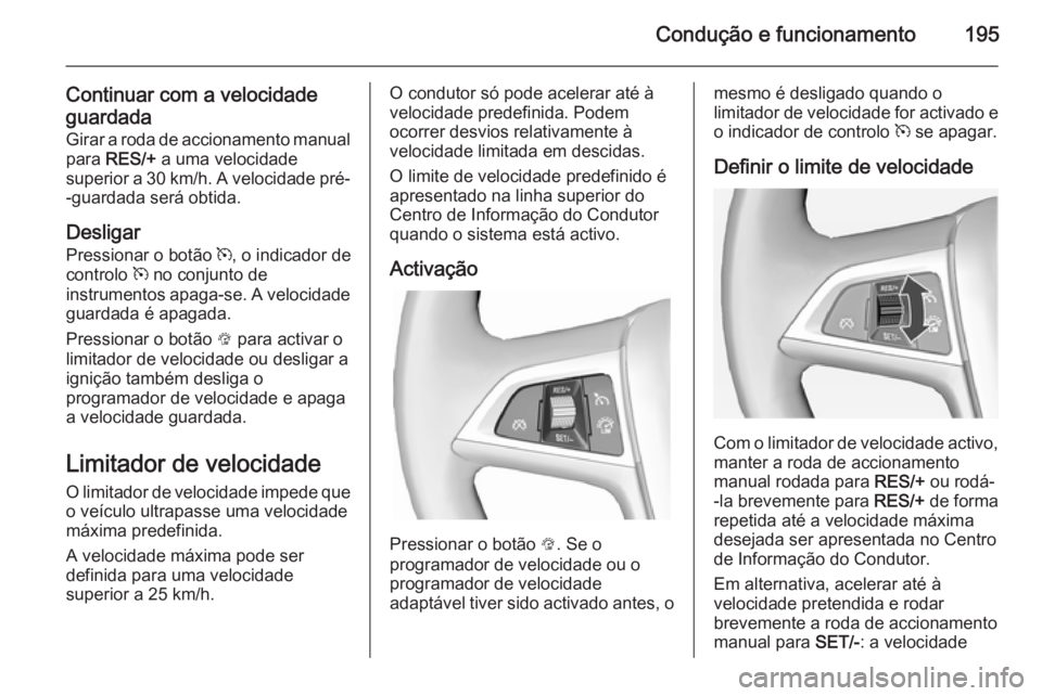 OPEL ASTRA J 2014.5 Manual de Instruções (in Portugues) Condução e funcionamento195
Continuar com a velocidade
guardada Girar a roda de accionamento manual
para RES/+ a uma velocidade
superior a 30 km/h. A velocidade pré- -guardada será obtida.
Desli OPEL ASTRA J 2014.5 Manual de Instruções (in Portugues) Condução e funcionamento195
Continuar com a velocidade
guardada Girar a roda de accionamento manual
para RES/+ a uma velocidade
superior a 30 km/h. A velocidade pré- -guardada será obtida.
Desli