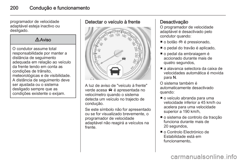 OPEL ASTRA J 2014.5  Manual de Instruções (in Portugues) 200Condução e funcionamento
programador de velocidade
adaptável esteja inactivo ou
desligado.9 Aviso
O condutor assume total
responsabilidade por manter a
distância de seguimento
adequada em rela