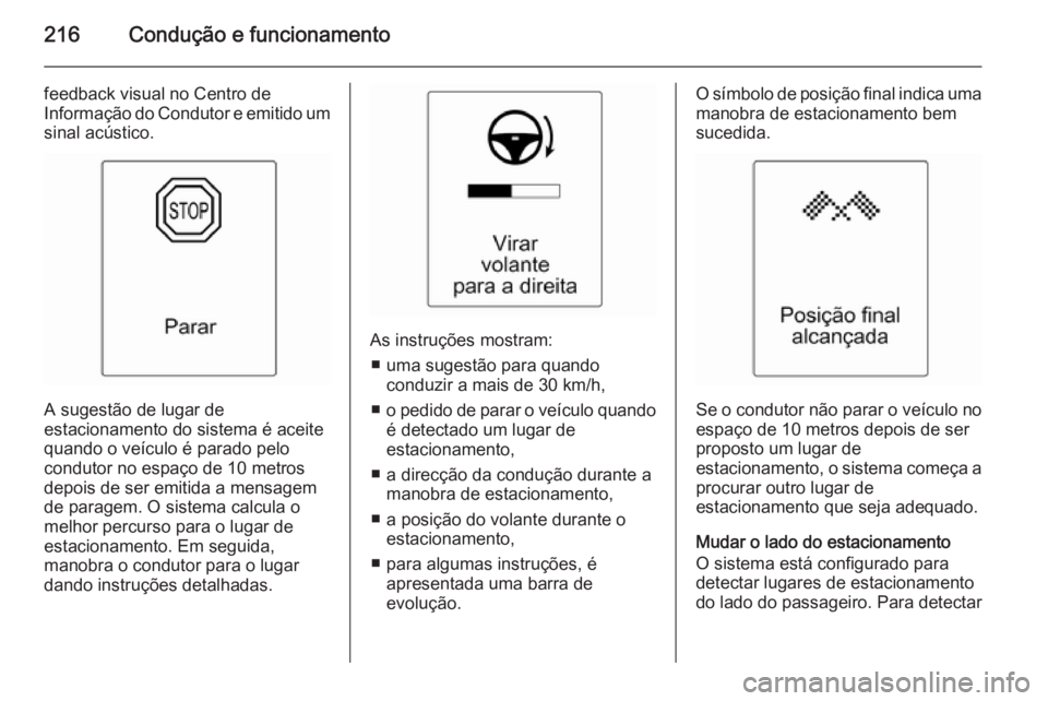 OPEL ASTRA J 2014.5 Manual de Instruções (in Portugues) 216Condução e funcionamento
feedback visual no Centro de
Informação do Condutor e emitido um sinal acústico.
A sugestão de lugar de
estacionamento do sistema é aceite
quando o veículo é parad OPEL ASTRA J 2014.5 Manual de Instruções (in Portugues) 216Condução e funcionamento
feedback visual no Centro de
Informação do Condutor e emitido um sinal acústico.
A sugestão de lugar de
estacionamento do sistema é aceite
quando o veículo é parad