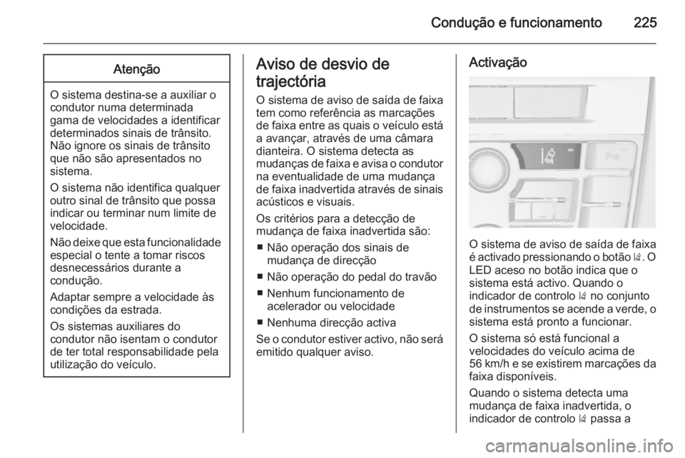 OPEL ASTRA J 2014.5  Manual de Instruções (in Portugues) Condução e funcionamento225Atenção
O sistema destina-se a auxiliar o
condutor numa determinada
gama de velocidades a identificar
determinados sinais de trânsito.
Não ignore os sinais de trânsit