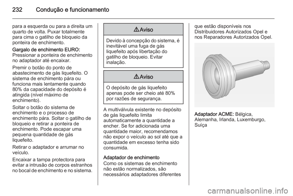OPEL ASTRA J 2014.5 Manual de Instruções (in Portugues) 232Condução e funcionamento
para a esquerda ou para a direita umquarto de volta. Puxar totalmentepara cima o gatilho de bloqueio da
ponteira de enchimento.
Gargalo de enchimento EURO:
Pressionar a p OPEL ASTRA J 2014.5 Manual de Instruções (in Portugues) 232Condução e funcionamento
para a esquerda ou para a direita umquarto de volta. Puxar totalmentepara cima o gatilho de bloqueio da
ponteira de enchimento.
Gargalo de enchimento EURO:
Pressionar a p