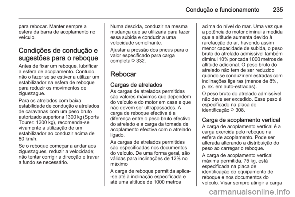 OPEL ASTRA J 2014.5 Manual de Instruções (in Portugues) Condução e funcionamento235
para rebocar. Manter sempre a
esfera da barra de acoplamento no
veículo.
Condições de condução e
sugestões para o reboque Antes de fixar um reboque, lubrificar
a es OPEL ASTRA J 2014.5 Manual de Instruções (in Portugues) Condução e funcionamento235
para rebocar. Manter sempre a
esfera da barra de acoplamento no
veículo.
Condições de condução e
sugestões para o reboque Antes de fixar um reboque, lubrificar
a es