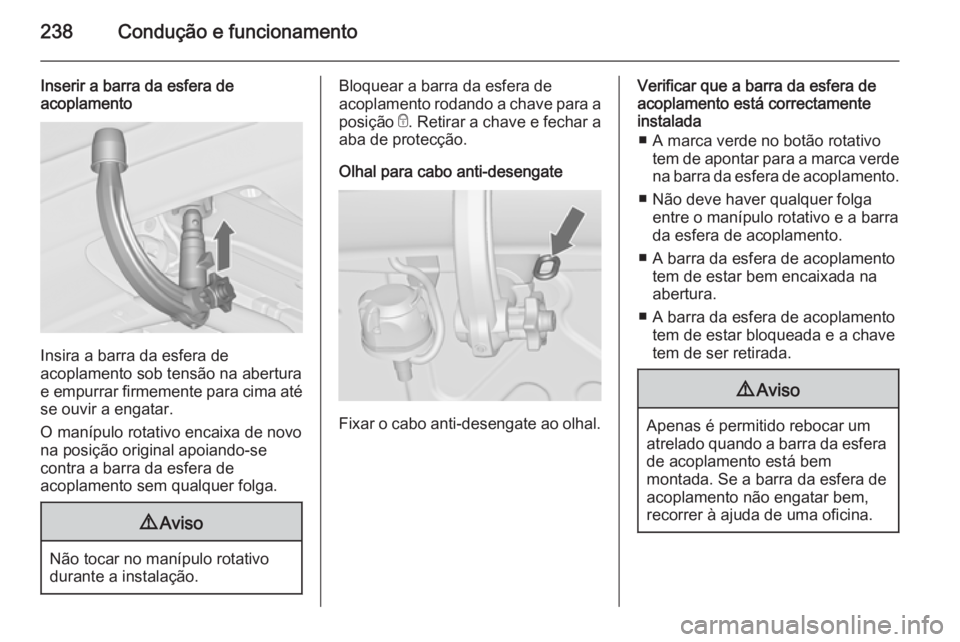OPEL ASTRA J 2014.5 Manual de Instruções (in Portugues) 238Condução e funcionamento
Inserir a barra da esfera de
acoplamento
Insira a barra da esfera de
acoplamento sob tensão na abertura
e empurrar firmemente para cima até
se ouvir a engatar.
O maníp OPEL ASTRA J 2014.5 Manual de Instruções (in Portugues) 238Condução e funcionamento
Inserir a barra da esfera de
acoplamento
Insira a barra da esfera de
acoplamento sob tensão na abertura
e empurrar firmemente para cima até
se ouvir a engatar.
O maníp