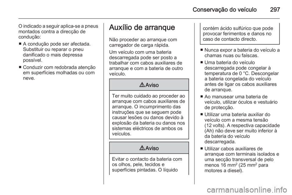 OPEL ASTRA J 2014.5 Manual de Instruções (in Portugues) Conservação do veículo297
O indicado a seguir aplica-se a pneusmontados contra a direcção de
condução:
■ A condução pode ser afectada. Substituir ou reparar o pneu
danificado o mais depress OPEL ASTRA J 2014.5 Manual de Instruções (in Portugues) Conservação do veículo297
O indicado a seguir aplica-se a pneusmontados contra a direcção de
condução:
■ A condução pode ser afectada. Substituir ou reparar o pneu
danificado o mais depress