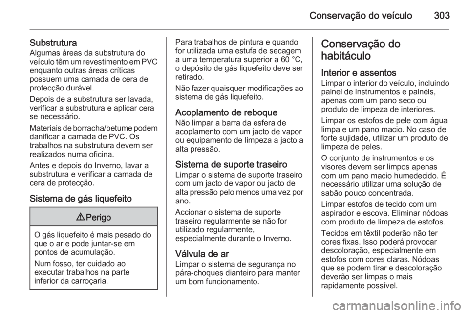 OPEL ASTRA J 2014.5 Manual de Instruções (in Portugues) Conservação do veículo303
SubstruturaAlgumas áreas da substrutura do
veículo têm um revestimento em PVC enquanto outras áreas críticas
possuem uma camada de cera de
protecção durável.
Depoi OPEL ASTRA J 2014.5 Manual de Instruções (in Portugues) Conservação do veículo303
SubstruturaAlgumas áreas da substrutura do
veículo têm um revestimento em PVC enquanto outras áreas críticas
possuem uma camada de cera de
protecção durável.
Depoi