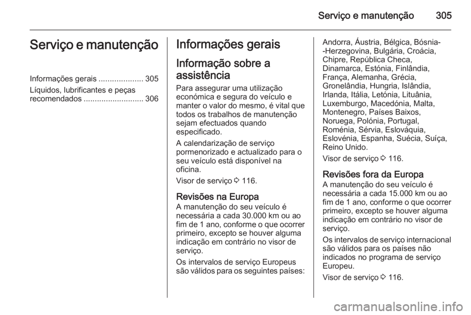 OPEL ASTRA J 2014.5 Manual de Instruções (in Portugues) Serviço e manutenção305Serviço e manutençãoInformações gerais....................305
Líquidos, lubrificantes e peças
recomendados ........................... 306Informações gerais
Informa OPEL ASTRA J 2014.5 Manual de Instruções (in Portugues) Serviço e manutenção305Serviço e manutençãoInformações gerais....................305
Líquidos, lubrificantes e peças
recomendados ........................... 306Informações gerais
Informa