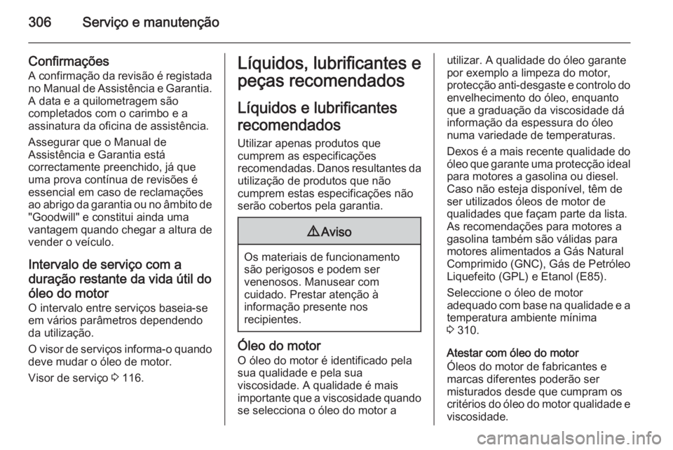 OPEL ASTRA J 2014.5 Manual de Instruções (in Portugues) 306Serviço e manutenção
Confirmações
A confirmação da revisão é registada no Manual de Assistência e Garantia. A data e a quilometragem são
completados com o carimbo e a
assinatura da ofici OPEL ASTRA J 2014.5 Manual de Instruções (in Portugues) 306Serviço e manutenção
Confirmações
A confirmação da revisão é registada no Manual de Assistência e Garantia. A data e a quilometragem são
completados com o carimbo e a
assinatura da ofici