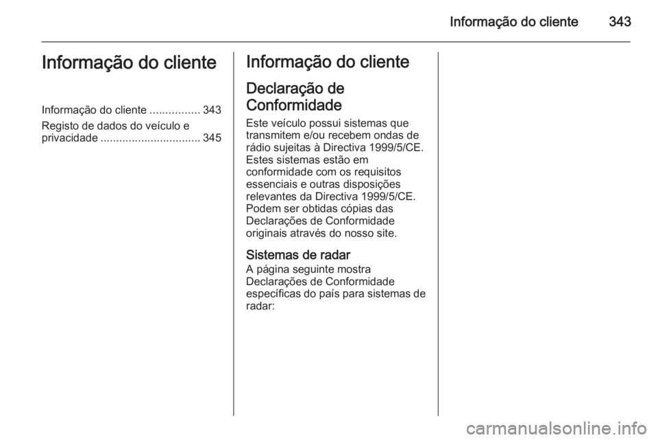 OPEL ASTRA J 2014.5 Manual de Instruções (in Portugues) Informação do cliente343Informação do clienteInformação do cliente................343
Registo de dados do veículo e privacidade ................................ 345Informação do cliente
Decla OPEL ASTRA J 2014.5 Manual de Instruções (in Portugues) Informação do cliente343Informação do clienteInformação do cliente................343
Registo de dados do veículo e privacidade ................................ 345Informação do cliente
Decla