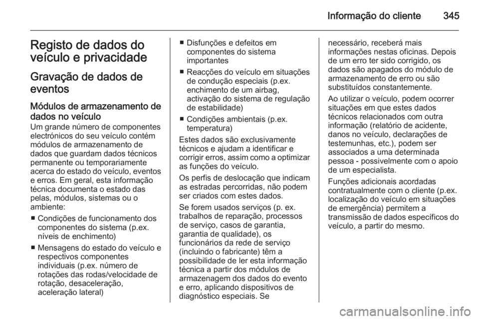 OPEL ASTRA J 2014.5 Manual de Instruções (in Portugues) Informação do cliente345Registo de dados do
veículo e privacidade
Gravação de dados de
eventos
Módulos de armazenamento de dados no veículo
Um grande número de componentes
electrónicos do seu OPEL ASTRA J 2014.5 Manual de Instruções (in Portugues) Informação do cliente345Registo de dados do
veículo e privacidade
Gravação de dados de
eventos
Módulos de armazenamento de dados no veículo
Um grande número de componentes
electrónicos do seu