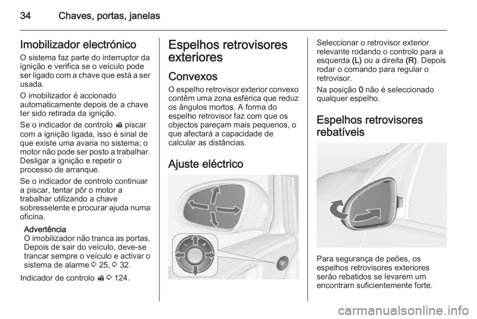 OPEL ASTRA J 2014.5  Manual de Instruções (in Portugues) 34Chaves, portas, janelasImobilizador electrónico
O sistema faz parte do interruptor da ignição e verifica se o veículo pode
ser ligado com a chave que está a ser usada.
O imobilizador é acciona
