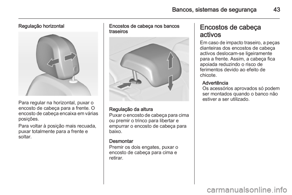 OPEL ASTRA J 2014.5  Manual de Instruções (in Portugues) Bancos, sistemas de segurança43
Regulação horizontal
Para regular na horizontal, puxar o
encosto de cabeça para a frente. O
encosto de cabeça encaixa em várias
posições.
Para voltar à posiç