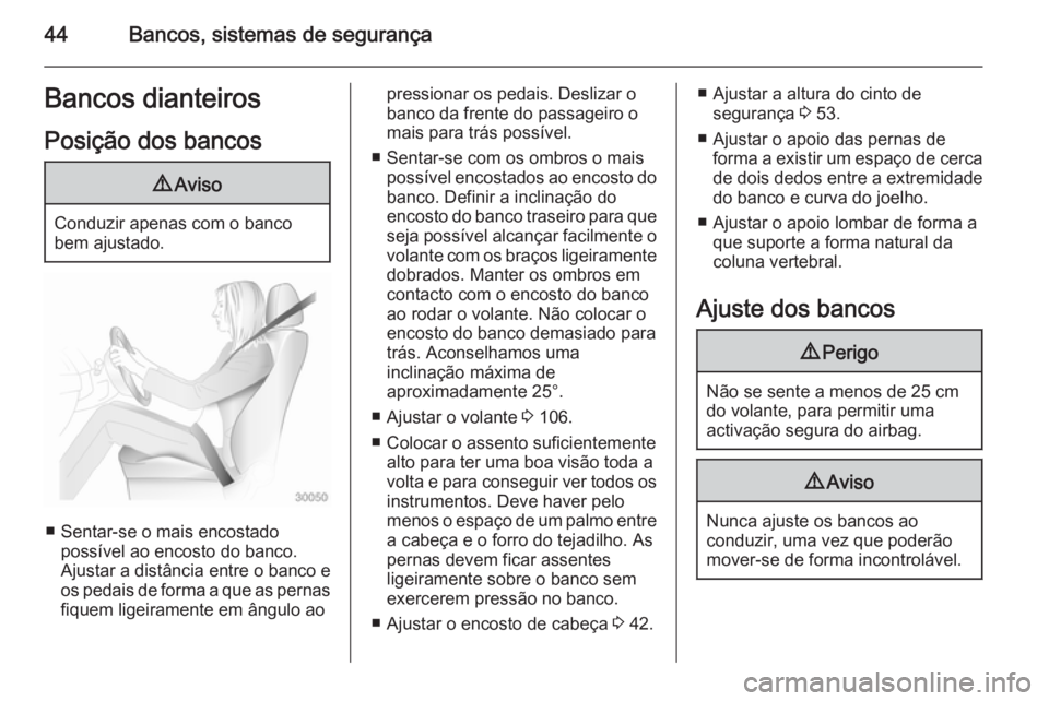 OPEL ASTRA J 2014.5  Manual de Instruções (in Portugues) 44Bancos, sistemas de segurançaBancos dianteiros
Posição dos bancos9 Aviso
Conduzir apenas com o banco
bem ajustado.
■ Sentar-se o mais encostado possível ao encosto do banco.
Ajustar a distânc