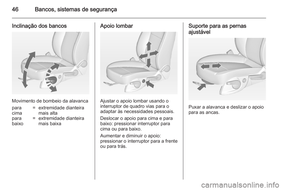 OPEL ASTRA J 2014.5  Manual de Instruções (in Portugues) 46Bancos, sistemas de segurança
Inclinação dos bancos
Movimento de bombeio da alavanca
para
cima=extremidade dianteira
mais altapara
baixo=extremidade dianteira
mais baixaApoio lombar
Ajustar o apo