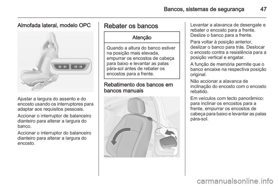 OPEL ASTRA J 2014.5  Manual de Instruções (in Portugues) Bancos, sistemas de segurança47
Almofada lateral, modelo OPC
Ajustar a largura do assento e do
encosto usando os interruptores para
adaptar aos requisitos pessoais.
Accionar o interruptor de balancei