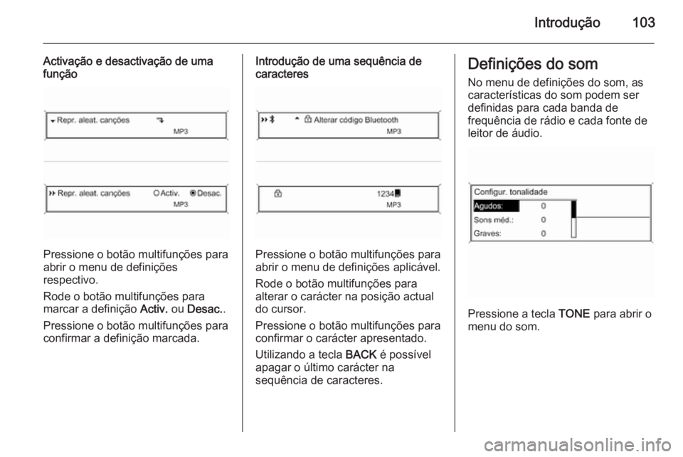 OPEL ASTRA J 2015  Manual de Informação e Lazer (in Portugues) Introdução103
Activação e desactivação de uma
função
Pressione o botão multifunções para
abrir o menu de definições
respectivo.
Rode o botão multifunções para
marcar a definição  Act