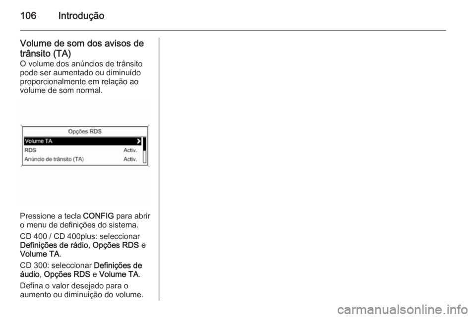 OPEL ASTRA J 2015  Manual de Informação e Lazer (in Portugues) 106Introdução
Volume de som dos avisos de
trânsito (TA)
O volume dos anúncios de trânsito
pode ser aumentado ou diminuído
proporcionalmente em relação ao
volume de som normal.
Pressione a tecl