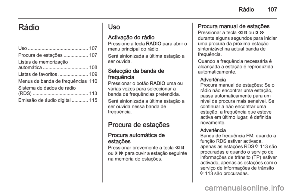 OPEL ASTRA J 2015  Manual de Informação e Lazer (in Portugues) Rádio107RádioUso............................................ 107
Procura de estações ..................107
Listas de memorização
automática ................................. 108
Listas de favor